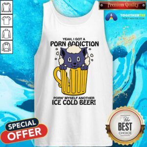 Original I Got A Porn Addiction Porn Myself Another Ice Cold Beer Tank-top