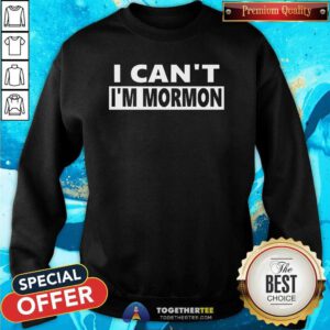 Original Steve Berthiaume The Kid’s Wearing I Can't I’m Mormon Sweatshirt