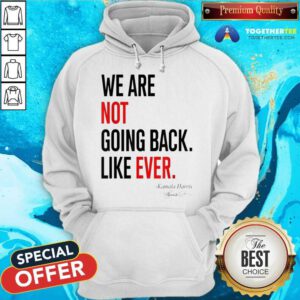 Premium We Are Not Going Back Like Ever Kamala Harris President Hoodie