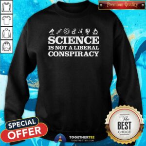Pretty Science Is Not A Liberal Conspiracy Sweatshirt