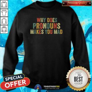 Pretty Why Does Pronouns Makes You Mad Sweatshirt
