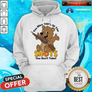 Pretty You Miss 100% Of The Shots You Don't Take Bear Hoodie
