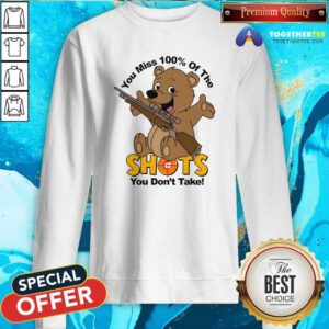 Pretty You Miss 100% Of The Shots You Don't Take Bear Sweatshirt