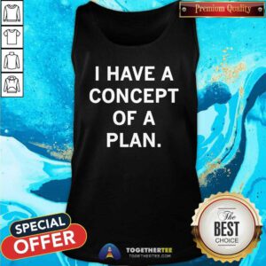 Awesome I Have A Concept Of A Plan 2024 Tank-top