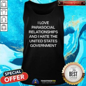 Awesome I Love Parasocial Relationships And I Hate The United States Tank-top