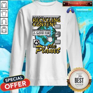Awesome Recycling Content Is Good For The Planet Sweatshirt