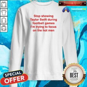 Awesome Stop Showing Taylor Swift During Football Games Sweatshirt