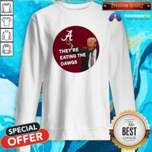 Good Alabama Trump They're Eating The Dawgs Sweatshirt