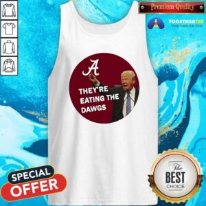 Good Alabama Trump They're Eating The Dawgs Tank-top