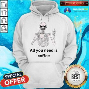 Good All You Need Is Coffee Skeleton Hoodie