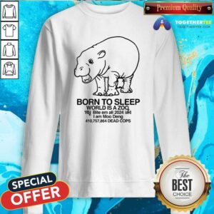 Hot Moo Deng Born To Sleep World Is A Zoo Sweatshirt