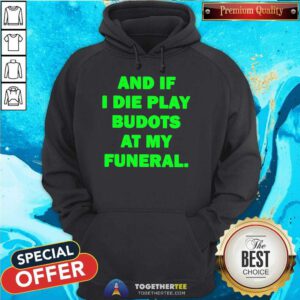 Nice And If I Die Play Budots At My Funeral Hoodie