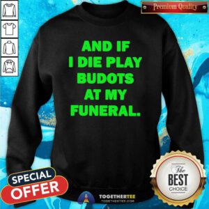 Nice And If I Die Play Budots At My Funeral Sweatshirt