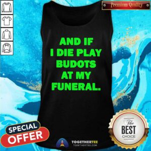 Nice And If I Die Play Budots At My Funeral Tank-top