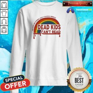 Nice Dead Kids Can't Read You Guys Are Worried About Banning Books Sweatshirt