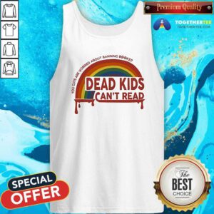 Nice Dead Kids Can't Read You Guys Are Worried About Banning Books Tank-top
