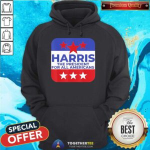 Nice Harris The President For All Americans Hoodie