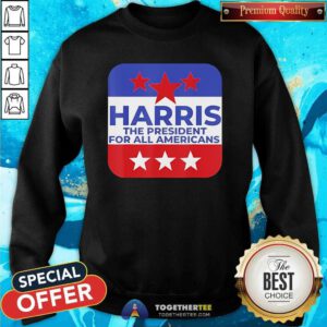 Nice Harris The President For All Americans Sweatshirt