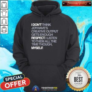 Nice Joywave's Creative Output Don't Gets Enough Respect Hoodie