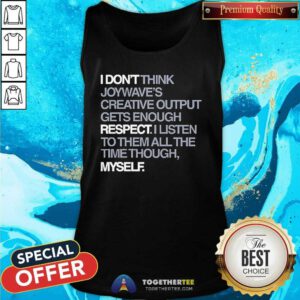 Nice Joywave's Creative Output Don't Gets Enough Respect Tank-top