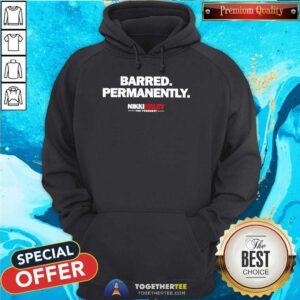 Nice Nikki Haley For President Barred Permanently Hoodie