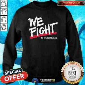 Nice We Fight To End Diabetes Sweatshirt