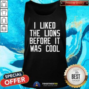 Official I Liked The Lions Before It Was Cool Tank-top