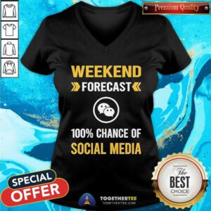 Official Weekend Forecast Social Media 100 Chance Of Social Media V-neck