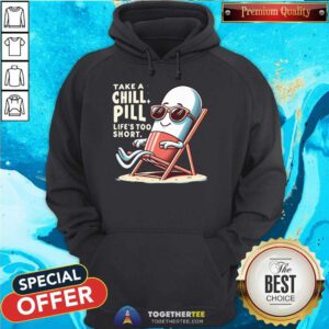 Premium Take A Chill Pill Life's Too Short Hoodie