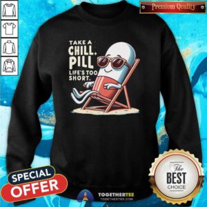Premium Take A Chill Pill Life's Too Short Sweatshirt