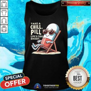 Premium Take A Chill Pill Life's Too Short Tank-top
