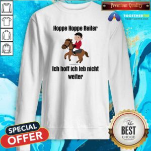 Top Hoppe Hoppe Reiter Ich Hoff Ich Leb Nicht Weiter Sweatshirt