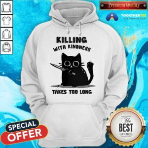 Top Killing With Kindness Take Too Long Cat Hoodie