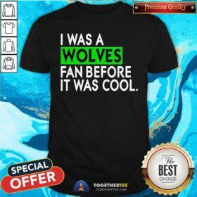 Awesome I Was A Wolves Fan Before It Was Cool T-Shirt