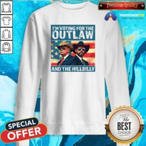 Awesome I’m Voting For The Outlaw And The Hillbilly Donald J Trump Sweatshirt