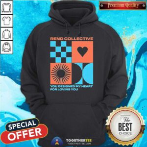 Funny Rend Collective You Designed My Heart For Loving You Hoodie