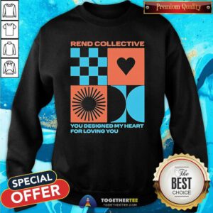 Funny Rend Collective You Designed My Heart For Loving You Sweatshirt