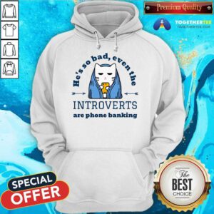 Good He's So Bad Introverts Are Phone Banking Cat Hoodie