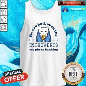 Good He's So Bad Introverts Are Phone Banking Cat Tank-top