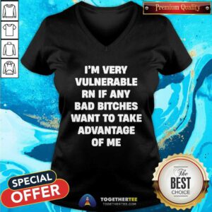 Good I'm Very Vulnerable Rn If Any Bad Bitches Want To Take Me V-neck