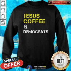 Hot Jesus Coffee Democrats And Democratic Party Sweatshirt