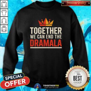 Hot Kamala Harris Crown Together We Can End The Dramala Sweatshirt