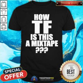 Original How TF Is This A Mixtape T-Shirt
