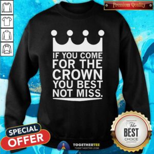 Pretty If You Come For The Crown You Best Not Miss Sweatshirt
