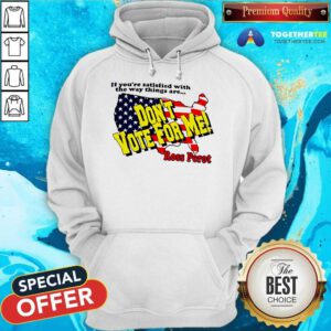 Pretty The Way Things Are Don't Vote For Me Ross Perot Hoodie