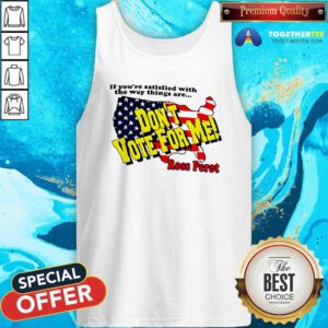 Pretty The Way Things Are Don't Vote For Me Ross Perot Tank-top