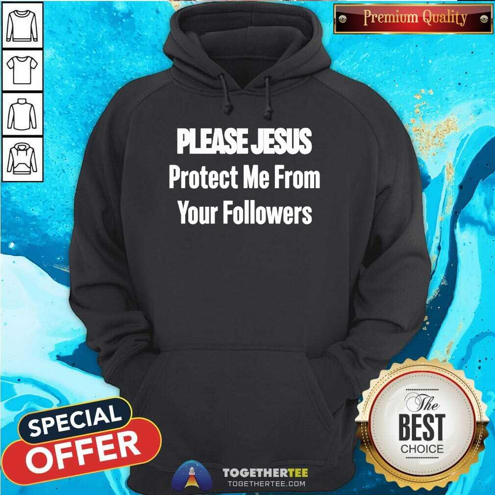 Awesome Please Jesus Protect Me From Your Followers Hoodie