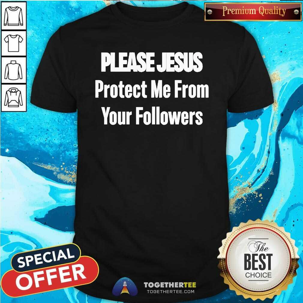 Awesome Please Jesus Protect Me From Your Followers T-Shirt