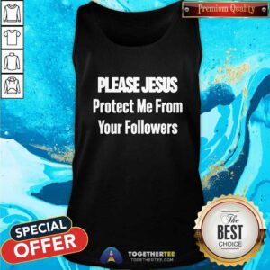 Awesome Please Jesus Protect Me From Your Followers Tank-top