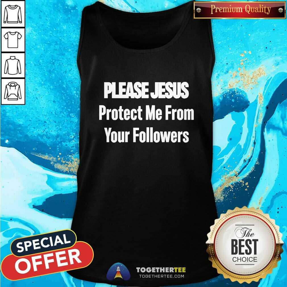 Awesome Please Jesus Protect Me From Your Followers Tank-top
